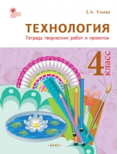 РТ Технология 4 кл. Рабочая тетрадь (тетрадь творческих работ и проектов) /Ульева Е.А./ВАКО/