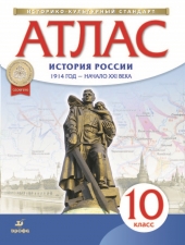Атлас. История 10 кл. Истории России. 1914 год - начало XXI века./НОВЫЙ истор. -культ. стандарт/Дрофа/