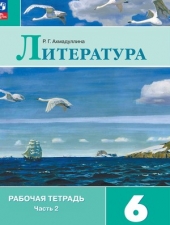 Ахмадуллина Р. Г. Литература 6 класс. Рабочая тетрадь в 2-х ч. Часть 2. Новый ФГОС